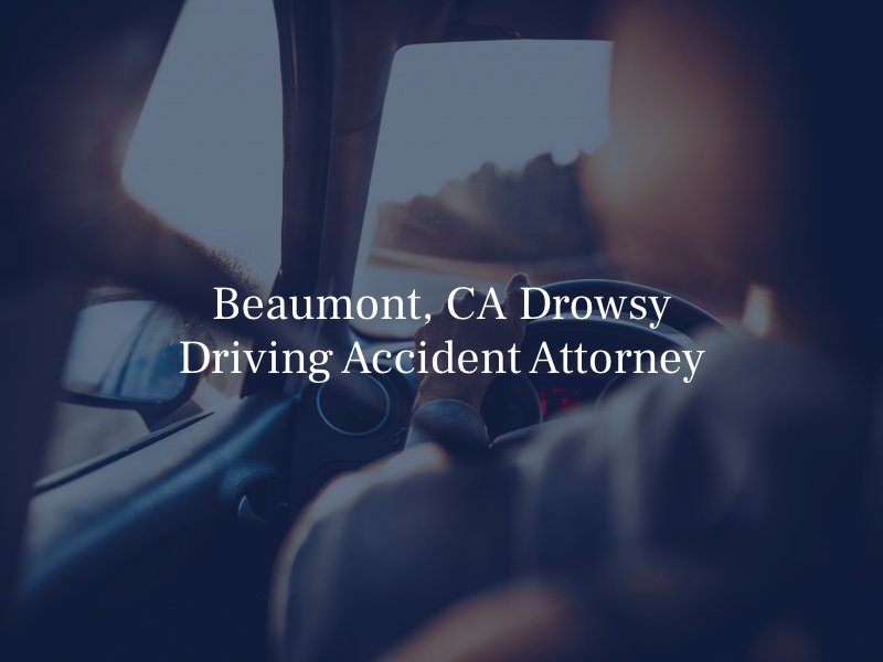 Beaumont, CA Drowsy Driving Accident Attorney