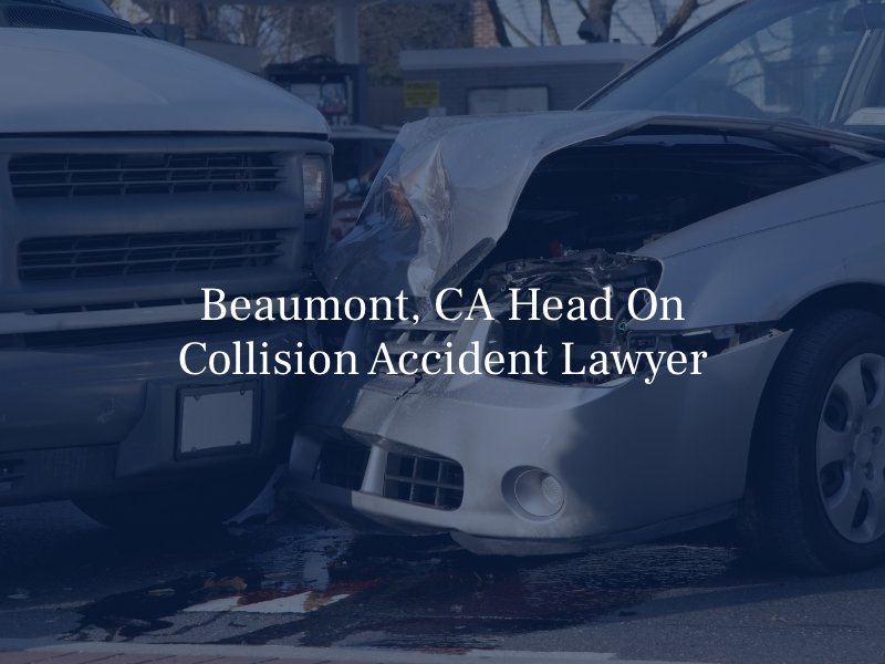 Beaumont, CA Head On Collision Accident Lawyer